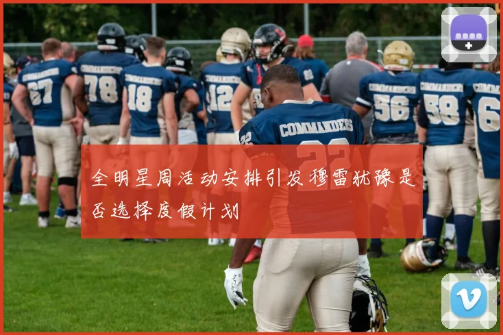 全明星周活动安排引发穆雷犹豫是否选择度假计划